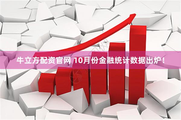 牛立方配资官网 10月份金融统计数据出炉！